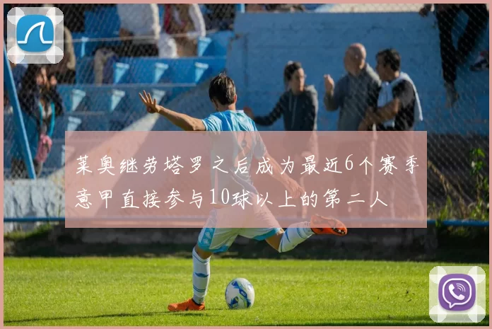 莱奥继劳塔罗之后成为最近6个赛季意甲直接参与10球以上的第二人