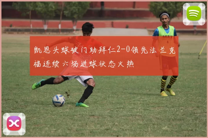 凯恩头球破门助拜仁2-0领先法兰克福连续六场进球状态火热