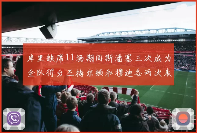 库里缺席11场期间斯潘塞三次成为全队得分王梅尔顿和穆迪各两次表现出色